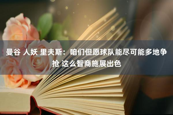 曼谷 人妖 里夫斯：咱们但愿球队能尽可能多地争抢 这么智商施展出色