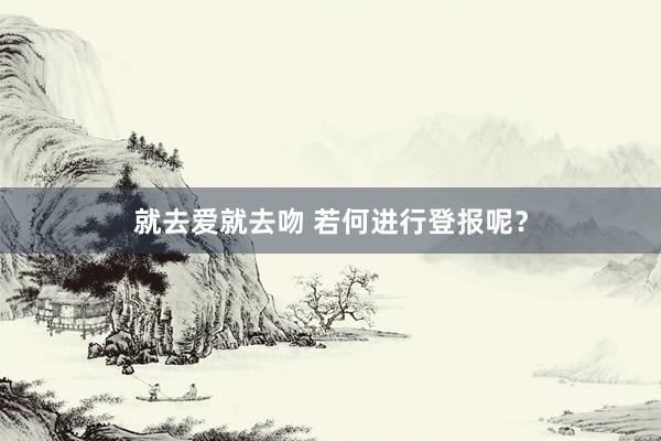 就去爱就去吻 若何进行登报呢？